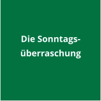 Die Sonntags-überraschung