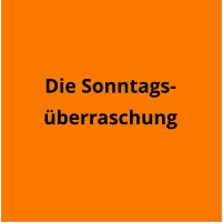 Die Sonntags-überraschung