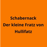 Schabernack Der kleine Fratz von Hullifatz